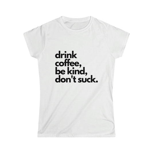 Drink Coffee, Don't Suck Women's Softstyle Tee