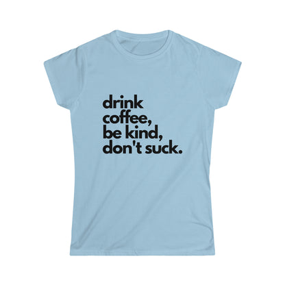 Drink Coffee, Don't Suck Women's Softstyle Tee